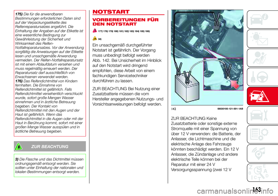 Abarth 124 Spider 2017  Betriebsanleitung (in German) 175)Die für die anwendbaren
Bestimmungen erforderlichen Daten sind
auf der Verpackungsetikette des
Reifenreparatursatzes angeführt. Die
Einhaltung der Angaben auf der Etikette ist
eine wesentliche B