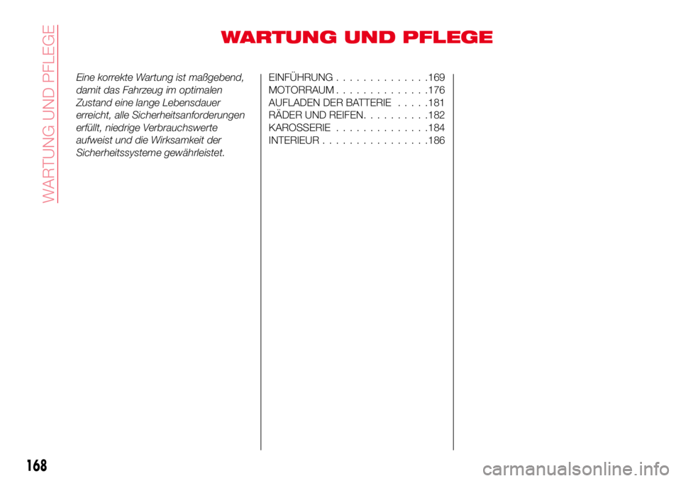 Abarth 124 Spider 2017  Betriebsanleitung (in German) WARTUNG UND PFLEGE
Eine korrekte Wartung ist maßgebend,
damit das Fahrzeug im optimalen
Zustand eine lange Lebensdauer
erreicht, alle Sicherheitsanforderungen
erfüllt, niedrige Verbrauchswerte
aufwe