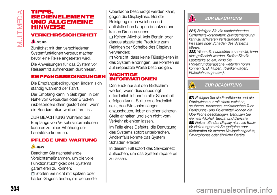 Abarth 124 Spider 2017  Betriebsanleitung (in German) TIPPS,
BEDIENELEMENTE
UND ALLGEMEINE
HINWEISE
VERKEHRSSICHERHEIT
221) 222)
Zunächst mit den verschiedenen
Systemfunktionen vertraut machen,
bevor eine Reise angetreten wird.
Die Anweisungen für das 