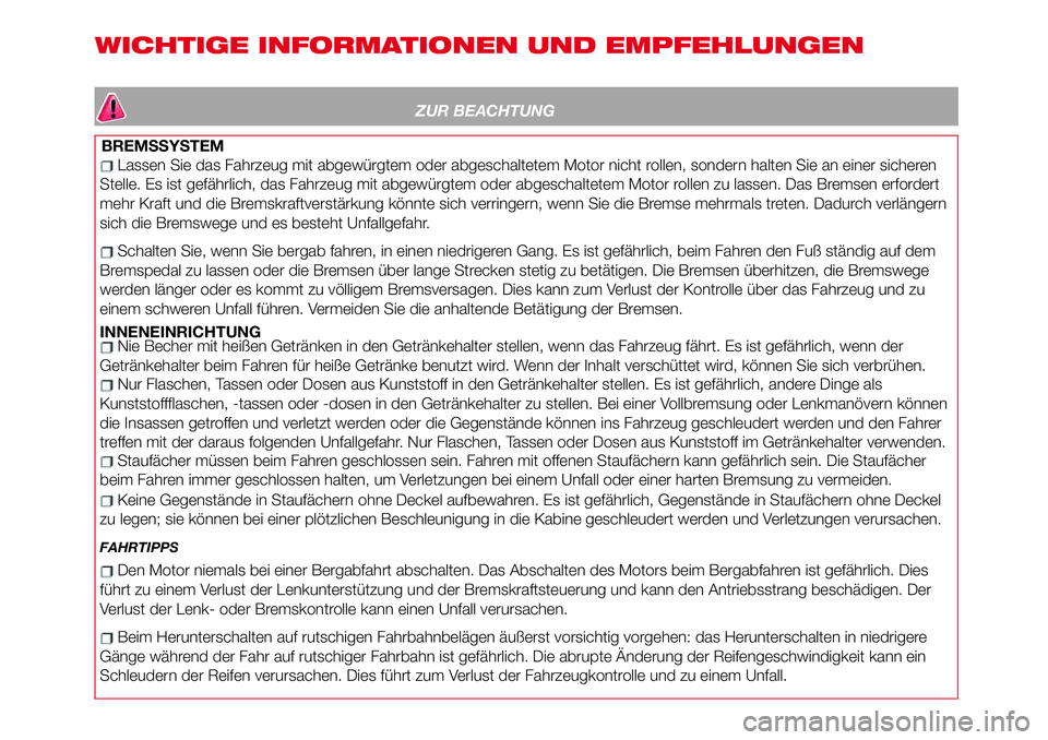 Abarth 124 Spider 2017  Betriebsanleitung (in German) WICHTIGE INFORMATIONEN UND EMPFEHLUNGEN
ZUR BEACHTUNG
BREMSSYSTEM
Lassen Sie das Fahrzeug mit abgewürgtem oder abgeschaltetem Motor nicht rollen, sondern halten Sie an einer sicheren
Stelle. Es ist g