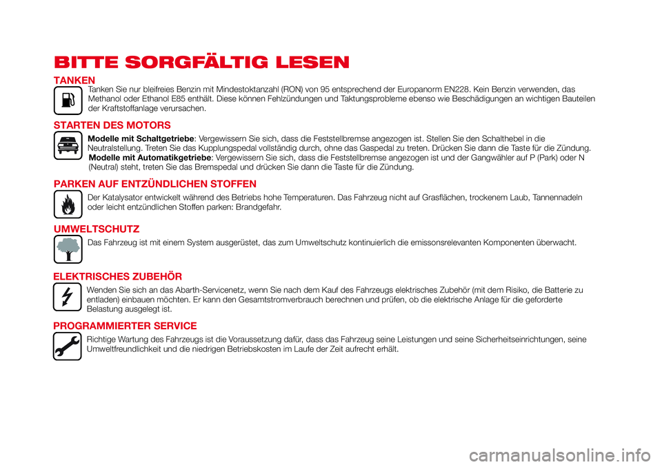 Abarth 124 Spider 2017 Betriebsanleitung (in German) BITTE SORGFÄLTIG LESEN
TANKENTanken Sie nur bleifreies Benzin mit Mindestoktanzahl (RON) von 95 entsprechend der Europanorm EN228. Kein Benzin verwenden, das
Methanol oder Ethanol E85 enthält. Diese Abarth 124 Spider 2017 Betriebsanleitung (in German) BITTE SORGFÄLTIG LESEN
TANKENTanken Sie nur bleifreies Benzin mit Mindestoktanzahl (RON) von 95 entsprechend der Europanorm EN228. Kein Benzin verwenden, das
Methanol oder Ethanol E85 enthält. Diese