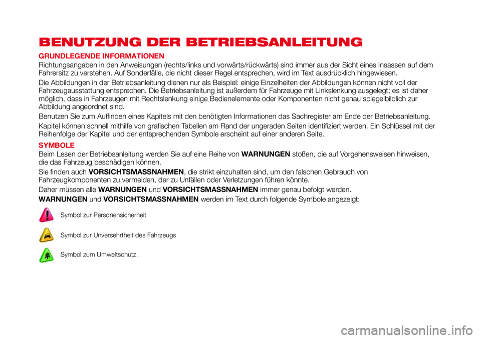 Abarth 124 Spider 2017 Betriebsanleitung (in German) BENUTZUNG DER BETRIEBSANLEITUNG
GRUNDLEGENDE INFORMATIONEN
Richtungsangaben in den Anweisungen (rechts/links und vorwärts/rückwärts) sind immer aus der Sicht eines Insassen auf dem
Fahrersitz zu ve Abarth 124 Spider 2017 Betriebsanleitung (in German) BENUTZUNG DER BETRIEBSANLEITUNG
GRUNDLEGENDE INFORMATIONEN
Richtungsangaben in den Anweisungen (rechts/links und vorwärts/rückwärts) sind immer aus der Sicht eines Insassen auf dem
Fahrersitz zu ve
