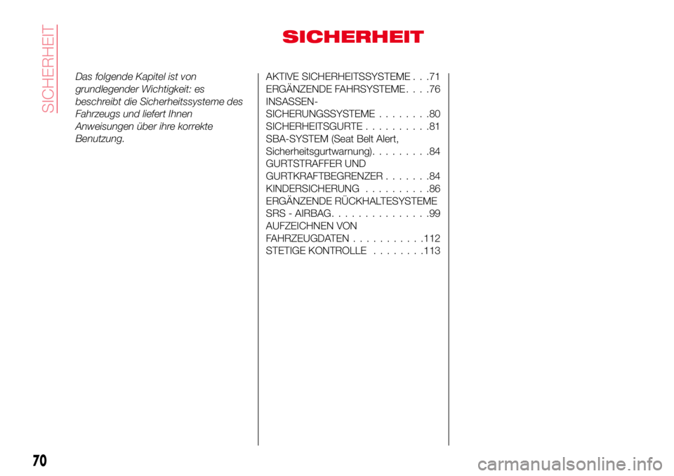 Abarth 124 Spider 2017  Betriebsanleitung (in German) SICHERHEIT
Das folgende Kapitel ist von
grundlegender Wichtigkeit: es
beschreibt die Sicherheitssysteme des
Fahrzeugs und liefert Ihnen
Anweisungen über ihre korrekte
Benutzung.AKTIVE SICHERHEITSSYST