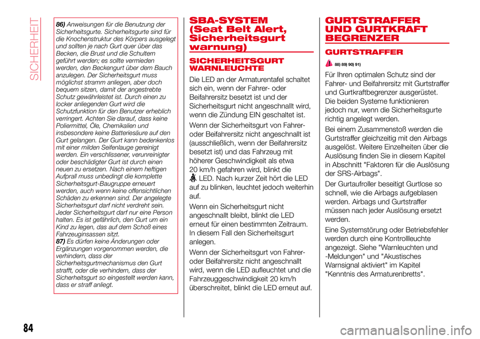 Abarth 124 Spider 2017  Betriebsanleitung (in German) 86)Anweisungen für die Benutzung der
Sicherheitsgurte. Sicherheitsgurte sind für
die Knochenstruktur des Körpers ausgelegt
und sollten je nach Gurt quer über das
Becken, die Brust und die Schulter