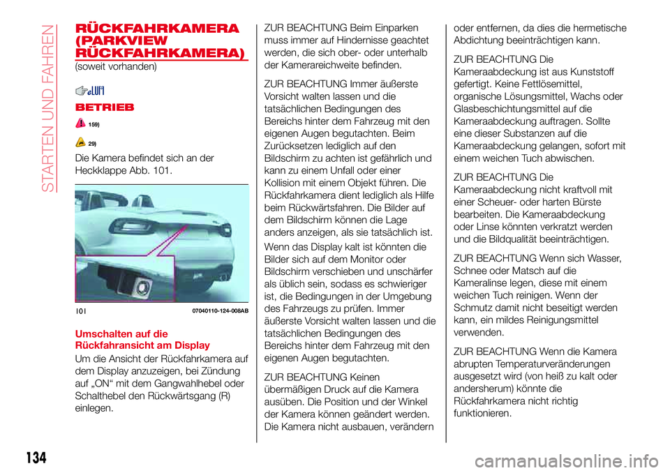 Abarth 124 Spider 2018 Betriebsanleitung (in German) RÜCKFAHRKAMERA
(PARKVIEW
RÜCKFAHRKAMERA)
(soweit vorhanden)
BETRIEB
159)
29)
Die Kamera befindet sich an der
Heckklappe Abb. 101.
Umschalten auf die
Rückfahransicht am Display
Um die Ansicht der R Abarth 124 Spider 2018 Betriebsanleitung (in German) RÜCKFAHRKAMERA
(PARKVIEW
RÜCKFAHRKAMERA)
(soweit vorhanden)
BETRIEB
159)
29)
Die Kamera befindet sich an der
Heckklappe Abb. 101.
Umschalten auf die
Rückfahransicht am Display
Um die Ansicht der R