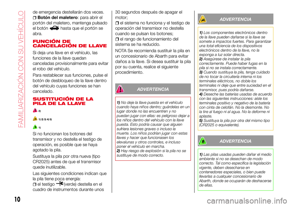 Abarth 124 Spider 2017 Manual de Empleo y Cuidado (in Spanish) de emergencia destellarán dos veces.
Botón del maletero: para abrir el
portón del maletero, mantenga pulsado
el botón
hasta que el portón se
abra.
FUNCIÓN DE
CANCELACIÓN DE LLAVE
Si deja una ll Abarth 124 Spider 2017 Manual de Empleo y Cuidado (in Spanish) de emergencia destellarán dos veces.
Botón del maletero: para abrir el
portón del maletero, mantenga pulsado
el botón
hasta que el portón se
abra.
FUNCIÓN DE
CANCELACIÓN DE LLAVE
Si deja una ll