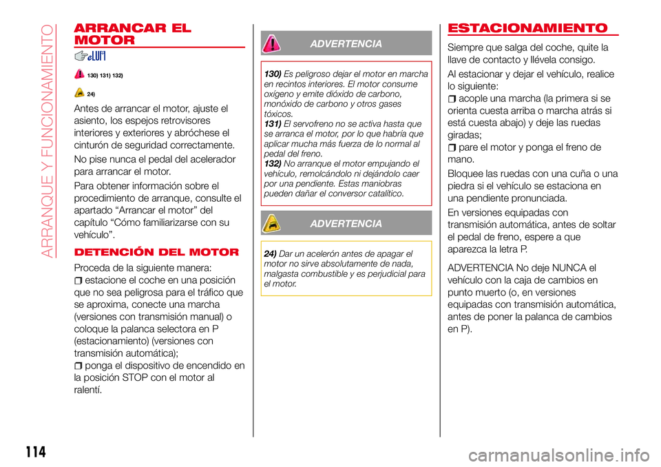 Abarth 124 Spider 2017 Manual de Empleo y Cuidado (in Spanish) ARRANCAR EL
MOTOR
130) 131) 132)
24)
Antes de arrancar el motor, ajuste el
asiento, los espejos retrovisores
interiores y exteriores y abróchese el
cinturón de seguridad correctamente.
No pise nunca Abarth 124 Spider 2017 Manual de Empleo y Cuidado (in Spanish) ARRANCAR EL
MOTOR
130) 131) 132)
24)
Antes de arrancar el motor, ajuste el
asiento, los espejos retrovisores
interiores y exteriores y abróchese el
cinturón de seguridad correctamente.
No pise nunca