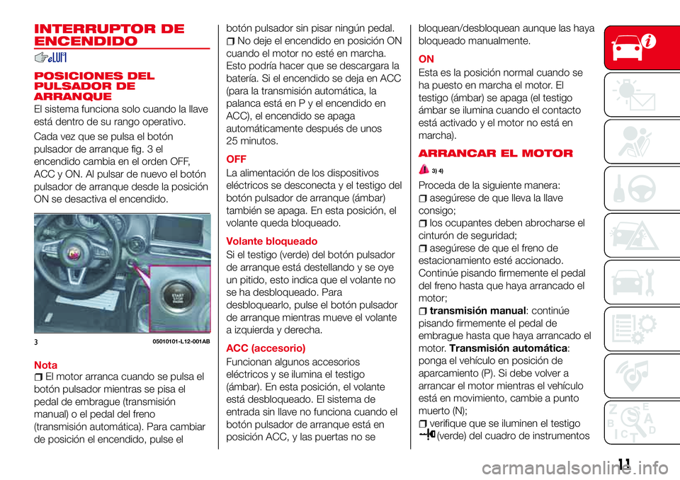 Abarth 124 Spider 2017 Manual de Empleo y Cuidado (in Spanish) INTERRUPTOR DE
ENCENDIDO
POSICIONES DEL
PULSADOR DE
ARRANQUE
El sistema funciona solo cuando la llave
está dentro de su rango operativo.
Cada vez que se pulsa el botón
pulsador de arranque fig. 3 el Abarth 124 Spider 2017 Manual de Empleo y Cuidado (in Spanish) INTERRUPTOR DE
ENCENDIDO
POSICIONES DEL
PULSADOR DE
ARRANQUE
El sistema funciona solo cuando la llave
está dentro de su rango operativo.
Cada vez que se pulsa el botón
pulsador de arranque fig. 3 el