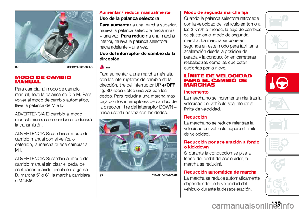 Abarth 124 Spider 2017 Manual de Empleo y Cuidado (in Spanish) MODO DE CAMBIO
MANUAL
Para cambiar al modo de cambio
manual, lleve la palanca deDaM.Para
volver al modo de cambio automático,
lleve la palanca deMaD.
ADVERTENCIA El cambio al modo
manual mientras se Abarth 124 Spider 2017 Manual de Empleo y Cuidado (in Spanish) MODO DE CAMBIO
MANUAL
Para cambiar al modo de cambio
manual, lleve la palanca deDaM.Para
volver al modo de cambio automático,
lleve la palanca deMaD.
ADVERTENCIA El cambio al modo
manual mientras se