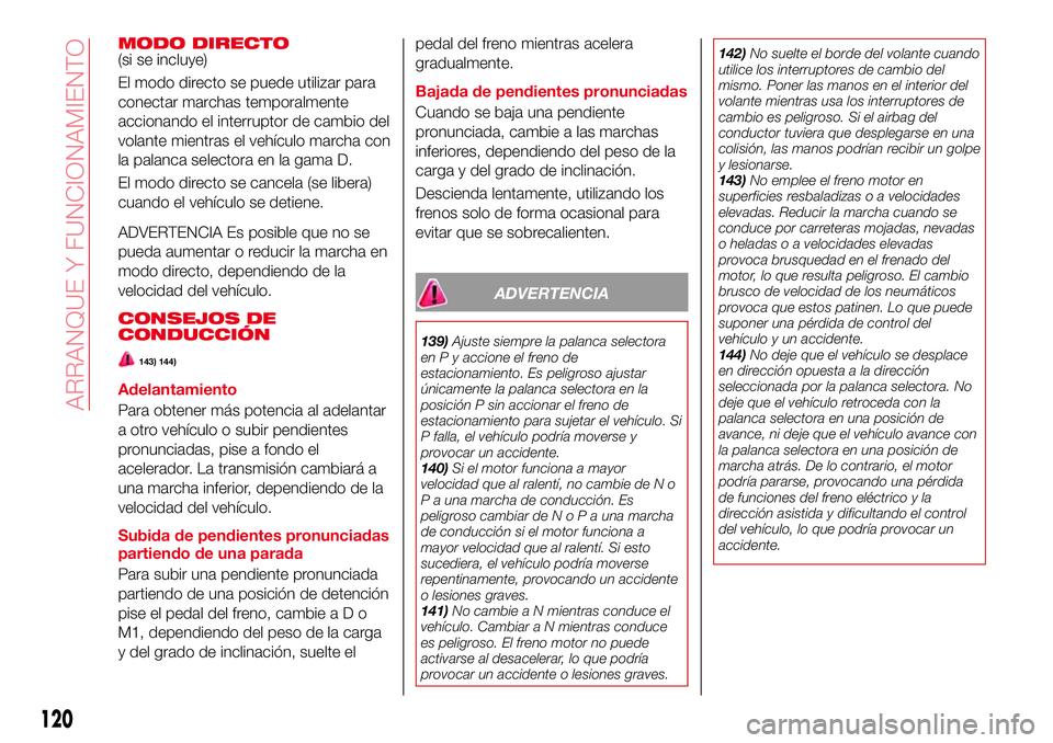 Abarth 124 Spider 2017 Manual de Empleo y Cuidado (in Spanish) MODO DIRECTO(si se incluye)
El modo directo se puede utilizar para
conectar marchas temporalmente
accionando el interruptor de cambio del
volante mientras el vehículo marcha con
la palanca selectora Abarth 124 Spider 2017 Manual de Empleo y Cuidado (in Spanish) MODO DIRECTO(si se incluye)
El modo directo se puede utilizar para
conectar marchas temporalmente
accionando el interruptor de cambio del
volante mientras el vehículo marcha con
la palanca selectora