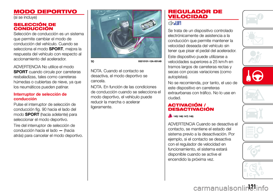 Abarth 124 Spider 2017 Manual de Empleo y Cuidado (in Spanish) MODO DEPORTIVO
(si se incluye)
SELECCIÓN DE
CONDUCCIÓN
Selección de conducción es un sistema
que permite cambiar el modo de
conducción del vehículo. Cuando se
selecciona el modoSPORT, mejora la
Abarth 124 Spider 2017 Manual de Empleo y Cuidado (in Spanish) MODO DEPORTIVO
(si se incluye)
SELECCIÓN DE
CONDUCCIÓN
Selección de conducción es un sistema
que permite cambiar el modo de
conducción del vehículo. Cuando se
selecciona el modoSPORT, mejora la
