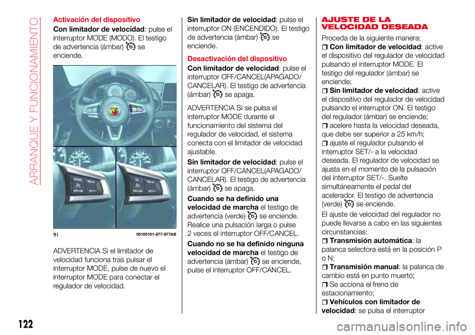 Abarth 124 Spider 2017 Manual de Empleo y Cuidado (in Spanish) Activación del dispositivo
Con limitador de velocidad: pulse el
interruptor MODE (MODO). El testigo
de advertencia (ámbar)
se
enciende.
ADVERTENCIA Si el limitador de
velocidad funciona tras pulsar Abarth 124 Spider 2017 Manual de Empleo y Cuidado (in Spanish) Activación del dispositivo
Con limitador de velocidad: pulse el
interruptor MODE (MODO). El testigo
de advertencia (ámbar)
se
enciende.
ADVERTENCIA Si el limitador de
velocidad funciona tras pulsar