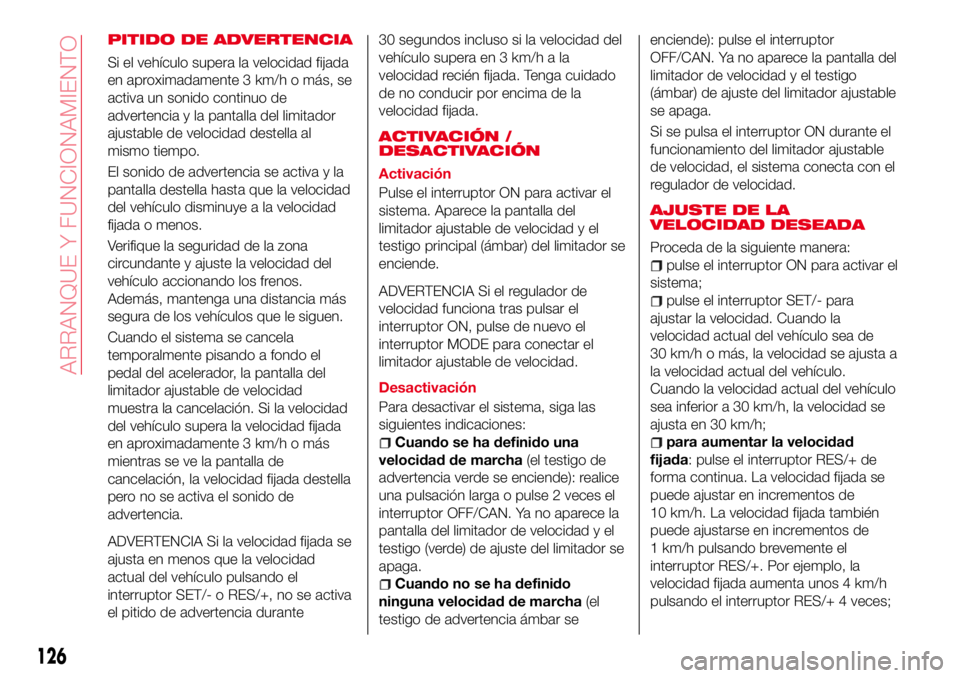 Abarth 124 Spider 2017 Manual de Empleo y Cuidado (in Spanish) PITIDO DE ADVERTENCIA
Si el vehículo supera la velocidad fijada
en aproximadamente 3 km/h o más, se
activa un sonido continuo de
advertencia y la pantalla del limitador
ajustable de velocidad destel Abarth 124 Spider 2017 Manual de Empleo y Cuidado (in Spanish) PITIDO DE ADVERTENCIA
Si el vehículo supera la velocidad fijada
en aproximadamente 3 km/h o más, se
activa un sonido continuo de
advertencia y la pantalla del limitador
ajustable de velocidad destel