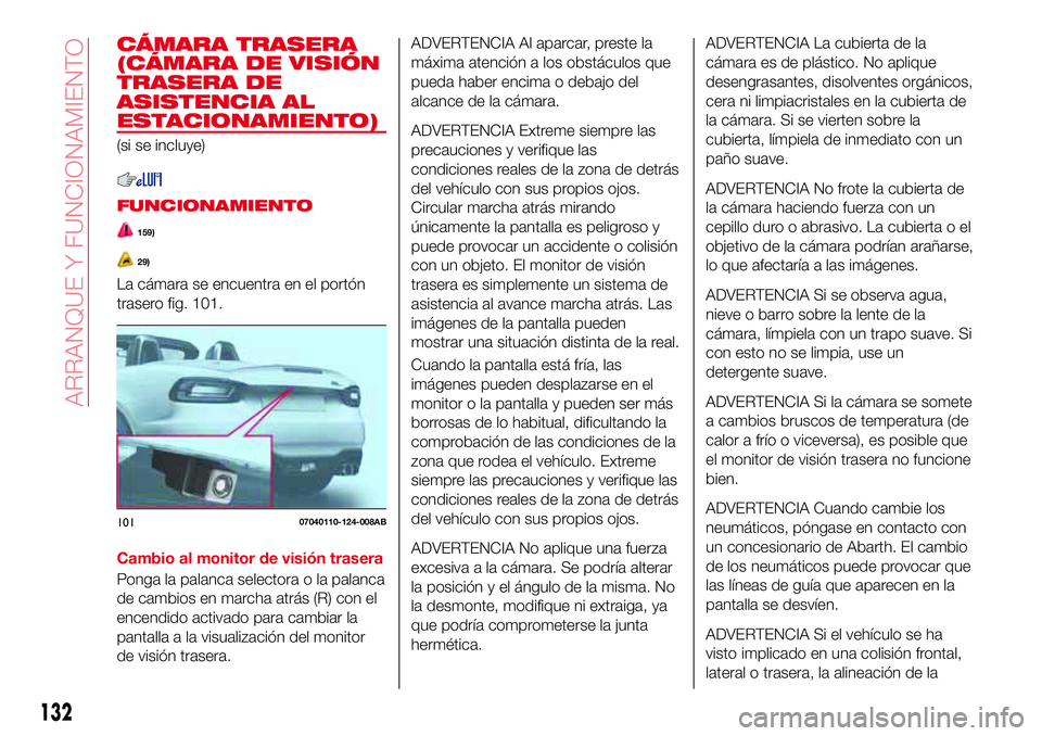 Abarth 124 Spider 2017 Manual de Empleo y Cuidado (in Spanish) CÁMARA TRASERA
(CÁMARA DE VISIÓN
TRASERA DE
ASISTENCIA AL
ESTACIONAMIENTO)
(si se incluye)
FUNCIONAMIENTO
159)
29)
La cámara se encuentra en el portón
trasero fig. 101.
Cambio al monitor de visi Abarth 124 Spider 2017 Manual de Empleo y Cuidado (in Spanish) CÁMARA TRASERA
(CÁMARA DE VISIÓN
TRASERA DE
ASISTENCIA AL
ESTACIONAMIENTO)
(si se incluye)
FUNCIONAMIENTO
159)
29)
La cámara se encuentra en el portón
trasero fig. 101.
Cambio al monitor de visi