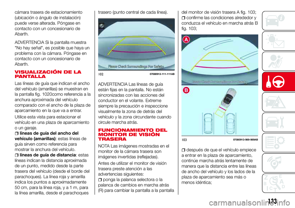 Abarth 124 Spider 2017 Manual de Empleo y Cuidado (in Spanish) cámara trasera de estacionamiento
(ubicación o ángulo de instalación)
puede verse alterada. Póngase en
contacto con un concesionario de
Abarth.
ADVERTENCIA Si la pantalla muestra
"No hay señ Abarth 124 Spider 2017 Manual de Empleo y Cuidado (in Spanish) cámara trasera de estacionamiento
(ubicación o ángulo de instalación)
puede verse alterada. Póngase en
contacto con un concesionario de
Abarth.
ADVERTENCIA Si la pantalla muestra
"No hay señ