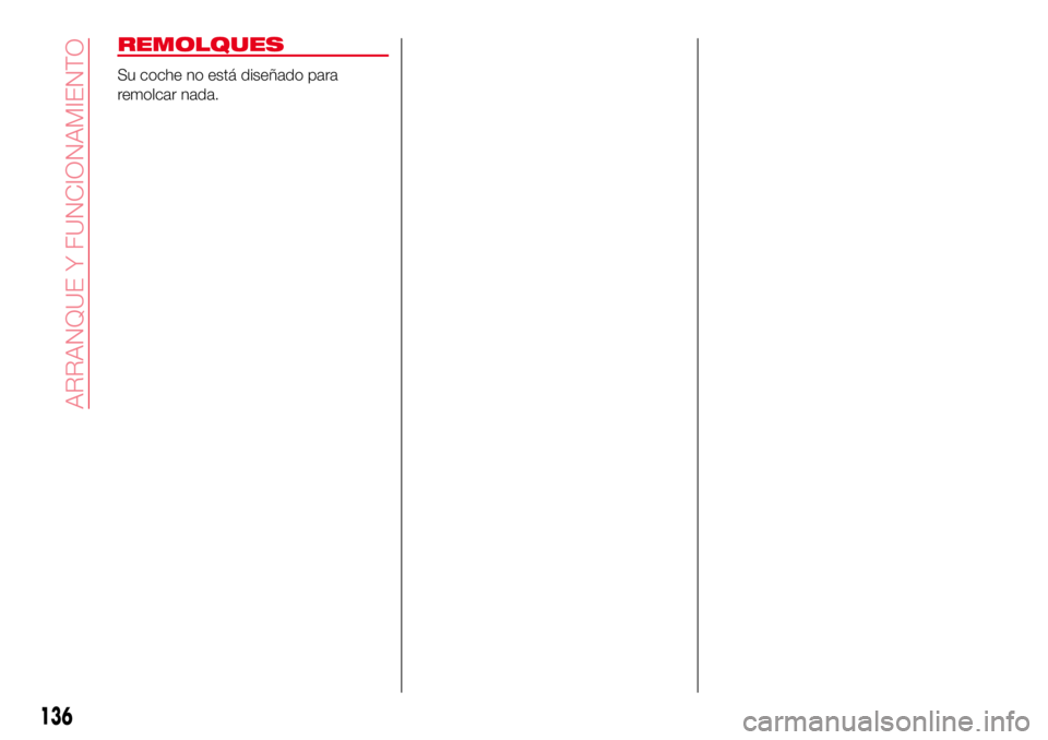 Abarth 124 Spider 2017  Manual de Empleo y Cuidado (in Spanish) REMOLQUES
Su coche no está diseñado para
remolcar nada.
136
ARRANQUE Y FUNCIONAMIENTO 
