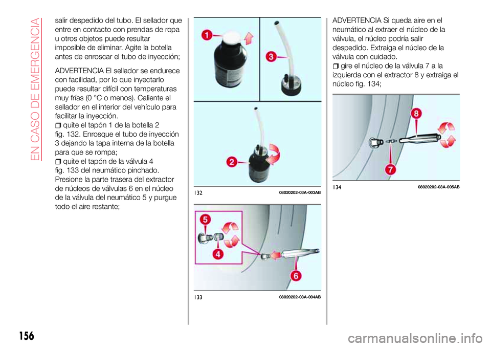 Abarth 124 Spider 2017 Manual de Empleo y Cuidado (in Spanish) salir despedido del tubo. El sellador que
entre en contacto con prendas de ropa
u otros objetos puede resultar
imposible de eliminar. Agite la botella
antes de enroscar el tubo de inyección;
ADVERTEN Abarth 124 Spider 2017 Manual de Empleo y Cuidado (in Spanish) salir despedido del tubo. El sellador que
entre en contacto con prendas de ropa
u otros objetos puede resultar
imposible de eliminar. Agite la botella
antes de enroscar el tubo de inyección;
ADVERTEN
