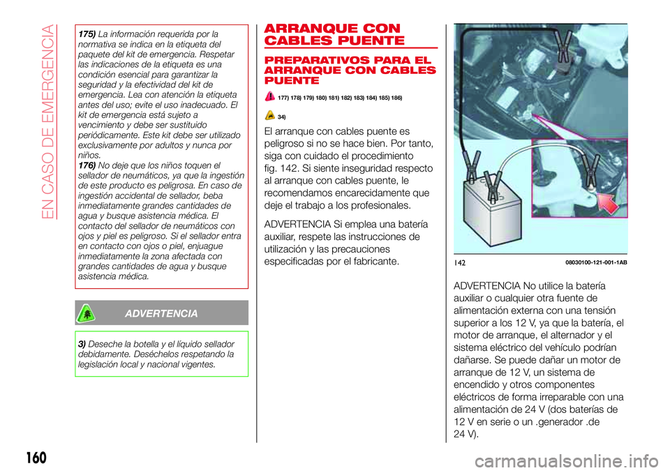 Abarth 124 Spider 2017 Manual de Empleo y Cuidado (in Spanish) 175)La información requerida por la
normativa se indica en la etiqueta del
paquete del kit de emergencia. Respetar
las indicaciones de la etiqueta es una
condición esencial para garantizar la
seguri Abarth 124 Spider 2017 Manual de Empleo y Cuidado (in Spanish) 175)La información requerida por la
normativa se indica en la etiqueta del
paquete del kit de emergencia. Respetar
las indicaciones de la etiqueta es una
condición esencial para garantizar la
seguri