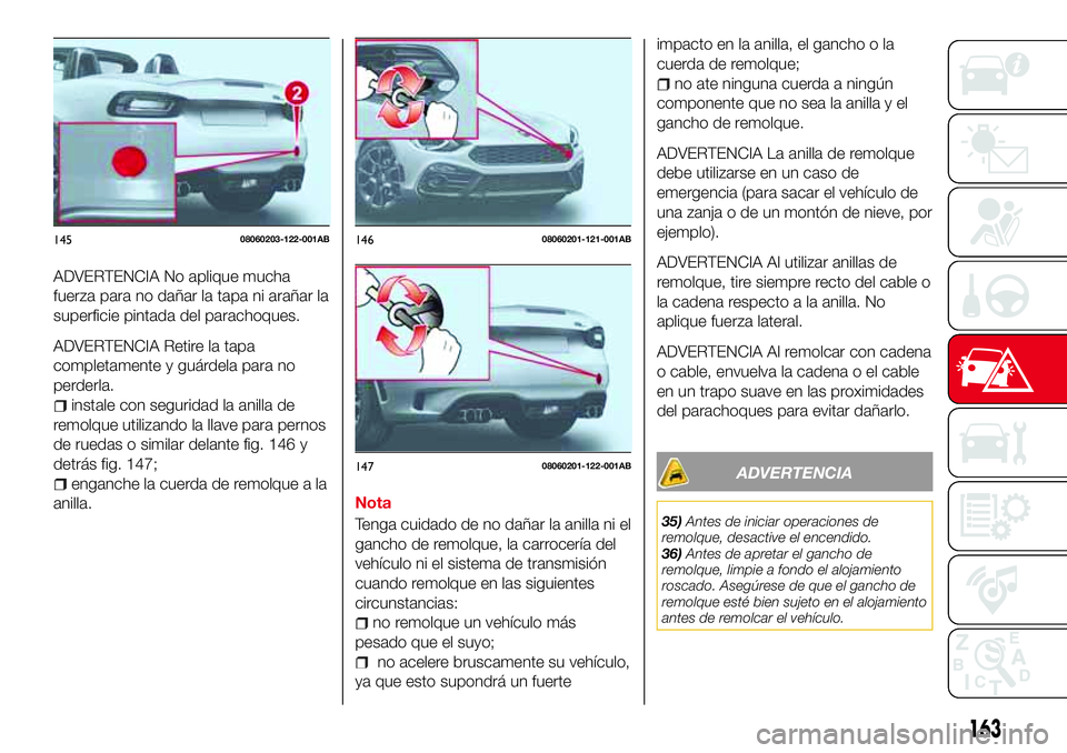 Abarth 124 Spider 2017 Manual de Empleo y Cuidado (in Spanish) ADVERTENCIA No aplique mucha
fuerza para no dañar la tapa ni arañar la
superficie pintada del parachoques.
ADVERTENCIA Retire la tapa
completamente y guárdela para no
perderla.
instale con segurida Abarth 124 Spider 2017 Manual de Empleo y Cuidado (in Spanish) ADVERTENCIA No aplique mucha
fuerza para no dañar la tapa ni arañar la
superficie pintada del parachoques.
ADVERTENCIA Retire la tapa
completamente y guárdela para no
perderla.
instale con segurida