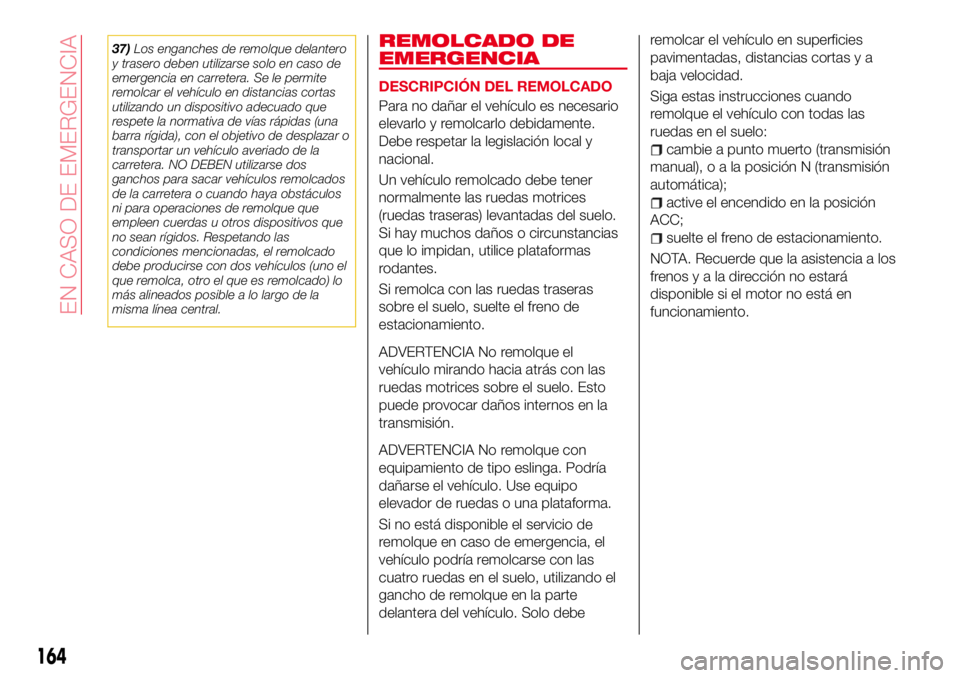 Abarth 124 Spider 2017 Manual de Empleo y Cuidado (in Spanish) 37)Los enganches de remolque delantero
y trasero deben utilizarse solo en caso de
emergencia en carretera. Se le permite
remolcar el vehículo en distancias cortas
utilizando un dispositivo adecuado q Abarth 124 Spider 2017 Manual de Empleo y Cuidado (in Spanish) 37)Los enganches de remolque delantero
y trasero deben utilizarse solo en caso de
emergencia en carretera. Se le permite
remolcar el vehículo en distancias cortas
utilizando un dispositivo adecuado q