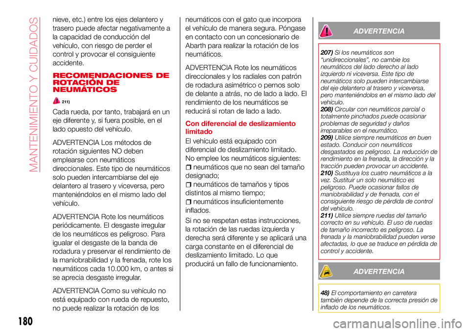 Abarth 124 Spider 2017 Manual de Empleo y Cuidado (in Spanish) nieve, etc.) entre los ejes delantero y
trasero puede afectar negativamente a
la capacidad de conducción del
vehículo, con riesgo de perder el
control y provocar el consiguiente
accidente.
RECOMENDA Abarth 124 Spider 2017 Manual de Empleo y Cuidado (in Spanish) nieve, etc.) entre los ejes delantero y
trasero puede afectar negativamente a
la capacidad de conducción del
vehículo, con riesgo de perder el
control y provocar el consiguiente
accidente.
RECOMENDA