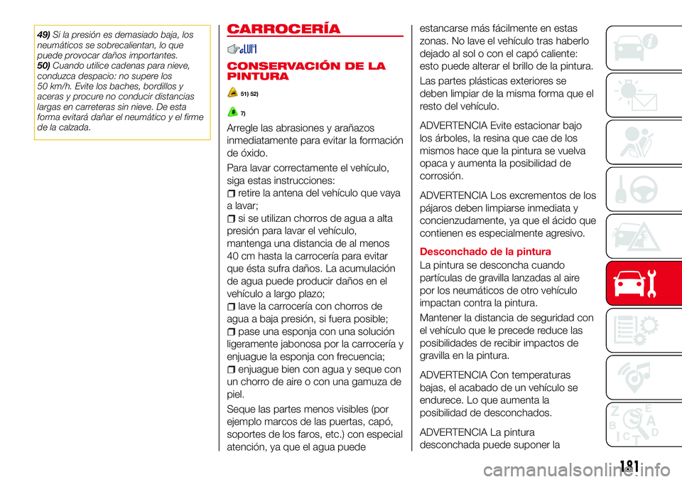 Abarth 124 Spider 2017 Manual de Empleo y Cuidado (in Spanish) 49)Si la presión es demasiado baja, los
neumáticos se sobrecalientan, lo que
puede provocar daños importantes.
50)Cuando utilice cadenas para nieve,
conduzca despacio: no supere los
50 km/h. Evite Abarth 124 Spider 2017 Manual de Empleo y Cuidado (in Spanish) 49)Si la presión es demasiado baja, los
neumáticos se sobrecalientan, lo que
puede provocar daños importantes.
50)Cuando utilice cadenas para nieve,
conduzca despacio: no supere los
50 km/h. Evite