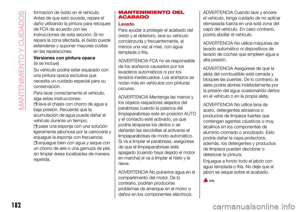 Abarth 124 Spider 2017 Manual de Empleo y Cuidado (in Spanish) formación de óxido en el vehículo.
Antes de que esto suceda, repare el
daño utilizando la pintura para retoques
de FCA de acuerdo con las
instrucciones de esta sección. Si no
repara la zona afect Abarth 124 Spider 2017 Manual de Empleo y Cuidado (in Spanish) formación de óxido en el vehículo.
Antes de que esto suceda, repare el
daño utilizando la pintura para retoques
de FCA de acuerdo con las
instrucciones de esta sección. Si no
repara la zona afect