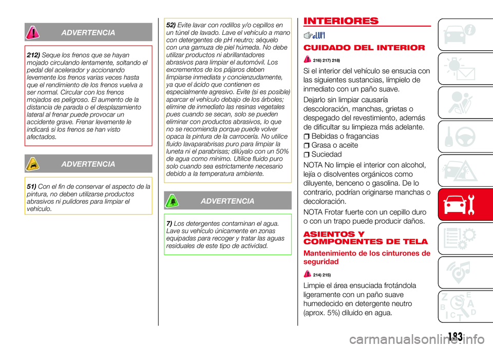 Abarth 124 Spider 2017 Manual de Empleo y Cuidado (in Spanish) ADVERTENCIA
212)Seque los frenos que se hayan
mojado circulando lentamente, soltando el
pedal del acelerador y accionando
levemente los frenos varias veces hasta
que el rendimiento de los frenos vuelv Abarth 124 Spider 2017 Manual de Empleo y Cuidado (in Spanish) ADVERTENCIA
212)Seque los frenos que se hayan
mojado circulando lentamente, soltando el
pedal del acelerador y accionando
levemente los frenos varias veces hasta
que el rendimiento de los frenos vuelv