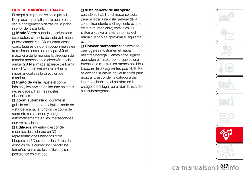 Abarth 124 Spider 2017 Manual de Empleo y Cuidado (in Spanish) CONFIGURACIÓN DEL MAPA
El mapa siempre se ve en la pantalla.
Desplace la pantalla hacia abajo para
ver la configuración detrás de la parte
inferior de la pantalla:
Modo Vista: cuando se selecciona
Abarth 124 Spider 2017 Manual de Empleo y Cuidado (in Spanish) CONFIGURACIÓN DEL MAPA
El mapa siempre se ve en la pantalla.
Desplace la pantalla hacia abajo para
ver la configuración detrás de la parte
inferior de la pantalla:
Modo Vista: cuando se selecciona