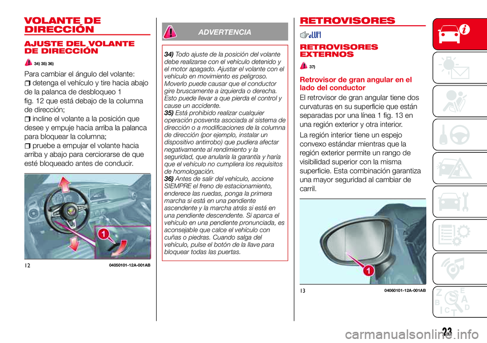 Abarth 124 Spider 2017 Manual de Empleo y Cuidado (in Spanish) VOLANTE DE
DIRECCIÓN
AJUSTE DEL VOLANTE
DE DIRECCIÓN
34) 35) 36)
Para cambiar el ángulo del volante:
detenga el vehículo y tire hacia abajo
de la palanca de desbloqueo 1
fig. 12 que está debajo d Abarth 124 Spider 2017 Manual de Empleo y Cuidado (in Spanish) VOLANTE DE
DIRECCIÓN
AJUSTE DEL VOLANTE
DE DIRECCIÓN
34) 35) 36)
Para cambiar el ángulo del volante:
detenga el vehículo y tire hacia abajo
de la palanca de desbloqueo 1
fig. 12 que está debajo d