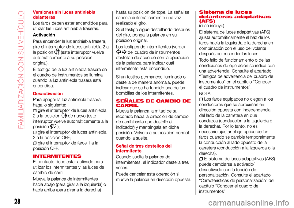 Abarth 124 Spider 2017 Manual de Empleo y Cuidado (in Spanish) Versiones sin luces antiniebla
delanteras
Los faros deben estar encendidos para
utilizar las luces antiniebla traseras.
Activación
Para encender la luz antiniebla trasera,
gire el interruptor de luce Abarth 124 Spider 2017 Manual de Empleo y Cuidado (in Spanish) Versiones sin luces antiniebla
delanteras
Los faros deben estar encendidos para
utilizar las luces antiniebla traseras.
Activación
Para encender la luz antiniebla trasera,
gire el interruptor de luce