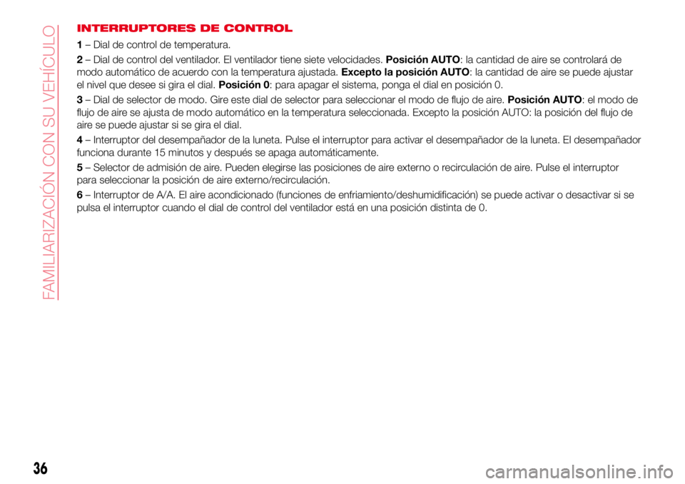 Abarth 124 Spider 2017 Manual de Empleo y Cuidado (in Spanish) INTERRUPTORES DE CONTROL
1– Dial de control de temperatura.
2– Dial de control del ventilador. El ventilador tiene siete velocidades.Posición AUTO: la cantidad de aire se controlará de
modo auto Abarth 124 Spider 2017 Manual de Empleo y Cuidado (in Spanish) INTERRUPTORES DE CONTROL
1– Dial de control de temperatura.
2– Dial de control del ventilador. El ventilador tiene siete velocidades.Posición AUTO: la cantidad de aire se controlará de
modo auto
