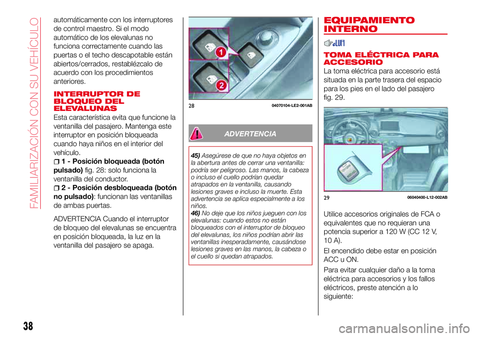 Abarth 124 Spider 2017 Manual de Empleo y Cuidado (in Spanish) automáticamente con los interruptores
de control maestro. Si el modo
automático de los elevalunas no
funciona correctamente cuando las
puertas o el techo descapotable están
abiertos/cerrados, resta Abarth 124 Spider 2017 Manual de Empleo y Cuidado (in Spanish) automáticamente con los interruptores
de control maestro. Si el modo
automático de los elevalunas no
funciona correctamente cuando las
puertas o el techo descapotable están
abiertos/cerrados, resta