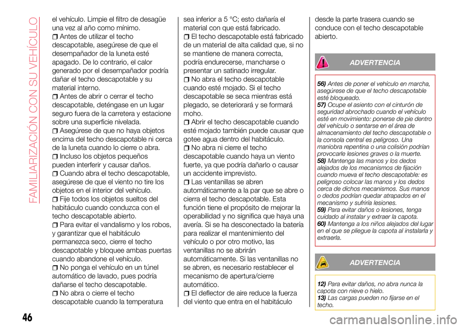 Abarth 124 Spider 2017 Manual de Empleo y Cuidado (in Spanish) el vehículo. Limpie el filtro de desagüe
una vez al año como mínimo.
Antes de utilizar el techo
descapotable, asegúrese de que el
desempañador de la luneta esté
apagado. De lo contrario, el cal Abarth 124 Spider 2017 Manual de Empleo y Cuidado (in Spanish) el vehículo. Limpie el filtro de desagüe
una vez al año como mínimo.
Antes de utilizar el techo
descapotable, asegúrese de que el
desempañador de la luneta esté
apagado. De lo contrario, el cal