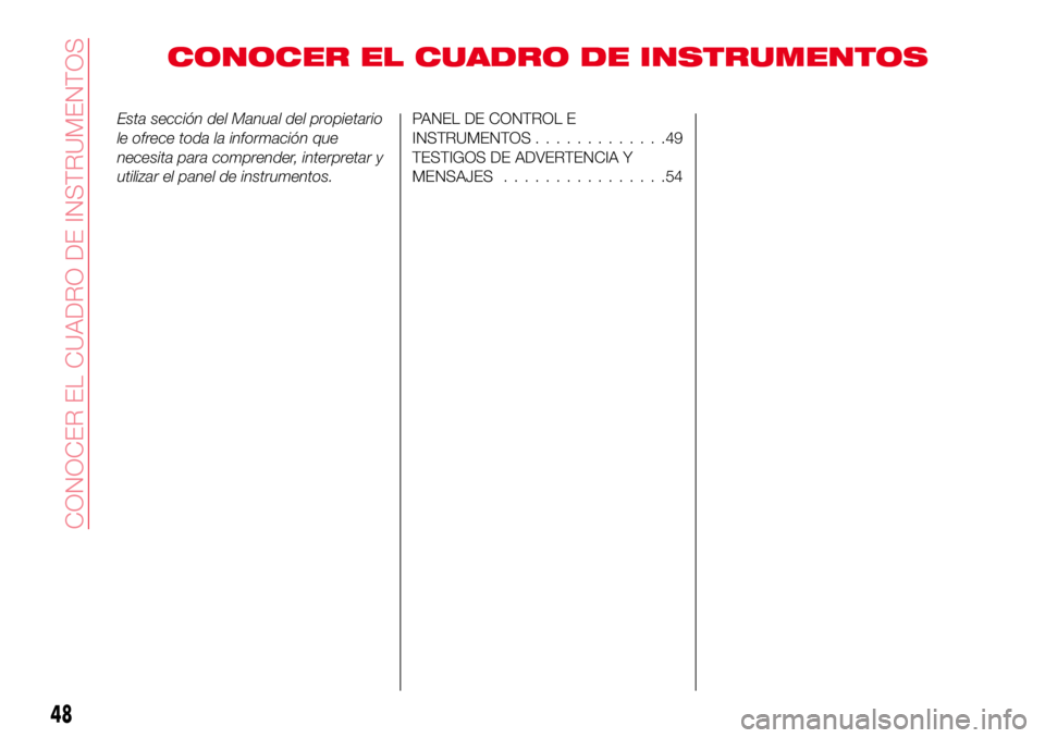 Abarth 124 Spider 2017  Manual de Empleo y Cuidado (in Spanish) CONOCER EL CUADRO DE INSTRUMENTOS
Esta sección del Manual del propietario
le ofrece toda la información que
necesita para comprender, interpretar y
utilizar el panel de instrumentos.PANEL DE CONTROL