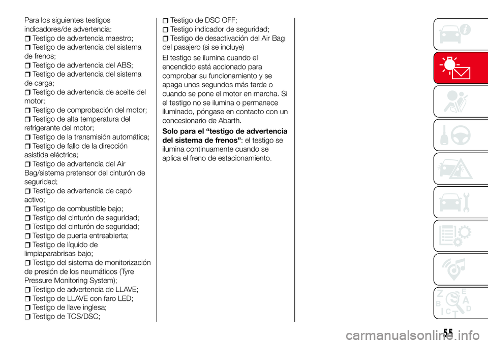 Abarth 124 Spider 2017 Manual de Empleo y Cuidado (in Spanish) Para los siguientes testigos
indicadores/de advertencia:
Testigo de advertencia maestro;
Testigo de advertencia del sistema
de frenos;
Testigo de advertencia del ABS;
Testigo de advertencia del sistem Abarth 124 Spider 2017 Manual de Empleo y Cuidado (in Spanish) Para los siguientes testigos
indicadores/de advertencia:
Testigo de advertencia maestro;
Testigo de advertencia del sistema
de frenos;
Testigo de advertencia del ABS;
Testigo de advertencia del sistem