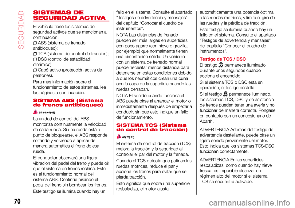 Abarth 124 Spider 2017  Manual de Empleo y Cuidado (in Spanish) SISTEMAS DE
SEGURIDAD ACTIVA
El vehículo tiene los sistemas de
seguridad activos que se mencionan a
continuación:
ABS (sistema de frenado
antibloqueo);
TCS (sistema de control de tracción);
DSC (co
