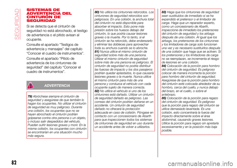 Abarth 124 Spider 2017 Manual de Empleo y Cuidado (in Spanish) SISTEMAS DE
ADVERTENCIA DEL
CINTURÓN DE
SEGURIDAD
Si se detecta que el cinturón de
seguridad no está abrochado, el testigo
de advertencia o el pitido avisan al
ocupante.
Consulte el apartado “Tes Abarth 124 Spider 2017 Manual de Empleo y Cuidado (in Spanish) SISTEMAS DE
ADVERTENCIA DEL
CINTURÓN DE
SEGURIDAD
Si se detecta que el cinturón de
seguridad no está abrochado, el testigo
de advertencia o el pitido avisan al
ocupante.
Consulte el apartado “Tes