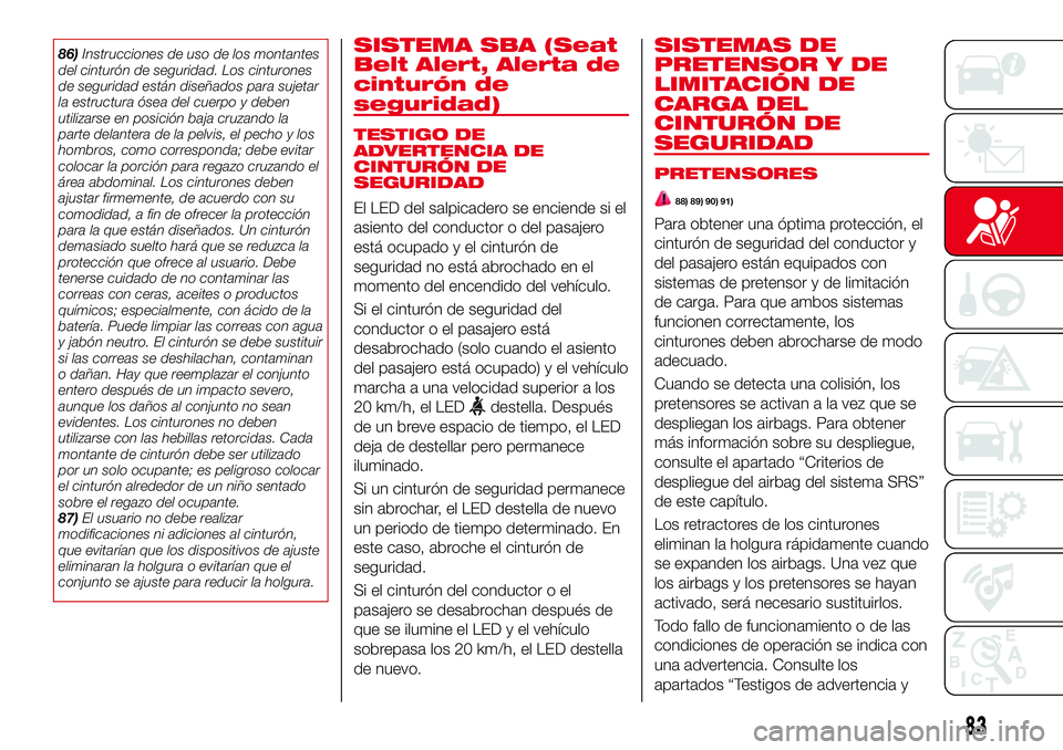 Abarth 124 Spider 2017 Manual de Empleo y Cuidado (in Spanish) 86)Instrucciones de uso de los montantes
del cinturón de seguridad. Los cinturones
de seguridad están diseñados para sujetar
la estructura ósea del cuerpo y deben
utilizarse en posición baja cruz Abarth 124 Spider 2017 Manual de Empleo y Cuidado (in Spanish) 86)Instrucciones de uso de los montantes
del cinturón de seguridad. Los cinturones
de seguridad están diseñados para sujetar
la estructura ósea del cuerpo y deben
utilizarse en posición baja cruz
