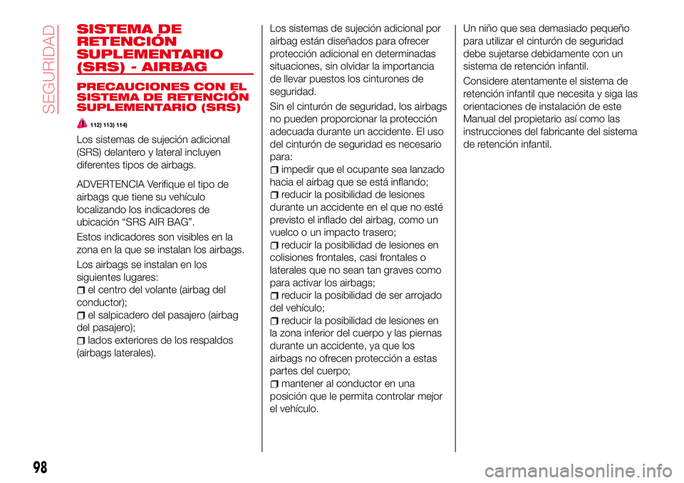 Abarth 124 Spider 2017 Manual de Empleo y Cuidado (in Spanish) SISTEMA DE
RETENCIÓN
SUPLEMENTARIO
(SRS) - AIRBAG
PRECAUCIONES CON EL
SISTEMA DE RETENCIÓN
SUPLEMENTARIO (SRS)
112) 113) 114)
Los sistemas de sujeción adicional
(SRS) delantero y lateral incluyen
d Abarth 124 Spider 2017 Manual de Empleo y Cuidado (in Spanish) SISTEMA DE
RETENCIÓN
SUPLEMENTARIO
(SRS) - AIRBAG
PRECAUCIONES CON EL
SISTEMA DE RETENCIÓN
SUPLEMENTARIO (SRS)
112) 113) 114)
Los sistemas de sujeción adicional
(SRS) delantero y lateral incluyen
d
