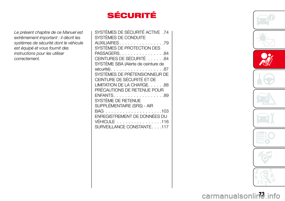 Abarth 124 Spider 2016  Notice dentretien (in French) SÉCURITÉ
Le présent chapitre de ce Manuel est
extrêmement important : il décrit les
systèmes de sécurité dont le véhicule
est équipé et vous fournit des
instructions pour les utiliser
corre