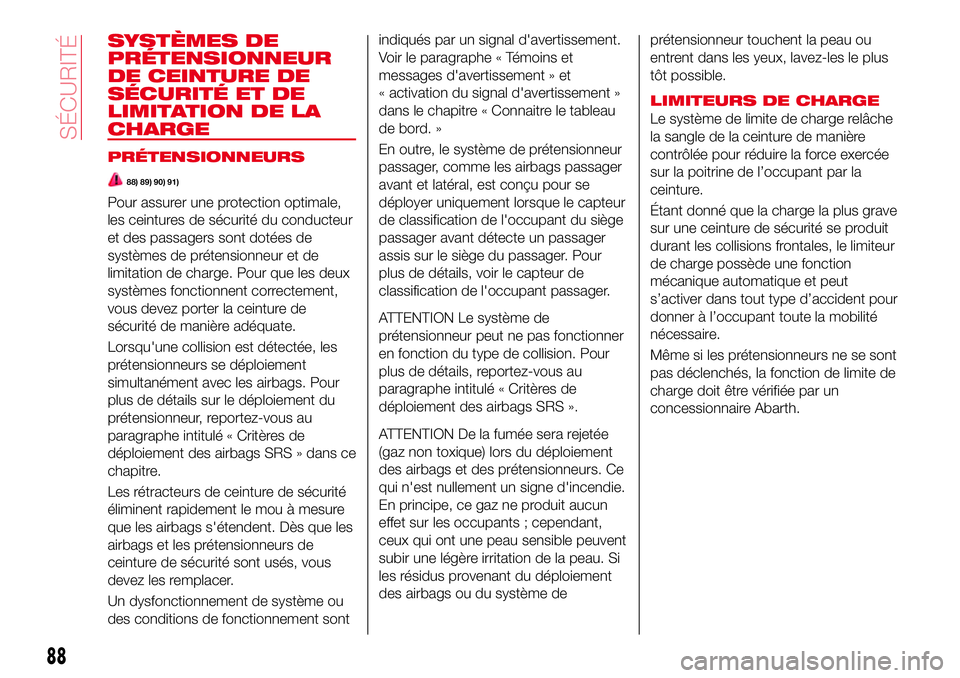 Abarth 124 Spider 2016  Notice dentretien (in French) SYSTÈMES DE
PRÉTENSIONNEUR
DE CEINTURE DE
SÉCURITÉ ET DE
LIMITATION DE LA
CHARGE
PRÉTENSIONNEURS
88) 89) 90) 91)
Pour assurer une protection optimale,
les ceintures de sécurité du conducteur
et