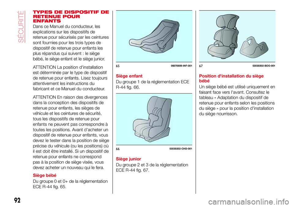 Abarth 124 Spider 2016  Notice dentretien (in French) TYPES DE DISPOSITIF DE
RETENUE POUR
ENFANTS
Dans ce Manuel du conducteur, les
explications sur les dispositifs de
retenue pour sécurisés par les ceintures
sont fournies pour les trois types de
dispo