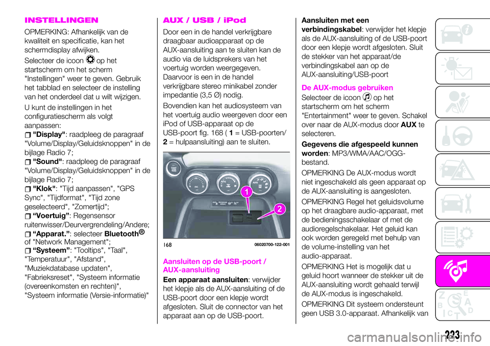 Abarth 124 Spider 2020  Instructieboek (in Dutch) INSTELLINGEN
OPMERKING: Afhankelijk van de
kwaliteit en specificatie, kan het
schermdisplay afwijken.
Selecteer de icoon
op het
startscherm om het scherm
"Instellingen" weer te geven. Gebruik

