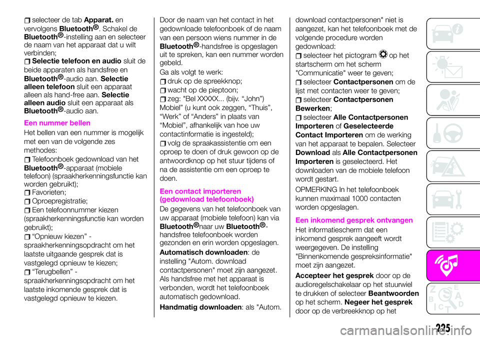 Abarth 124 Spider 2020  Instructieboek (in Dutch) selecteer de tabApparat.en
vervolgens
Bluetooth®
. Schakel de
Bluetooth®
-instelling aan en selecteer
de naam van het apparaat dat u wilt
verbinden;
Selectie telefoon en audiosluit de
beide apparate