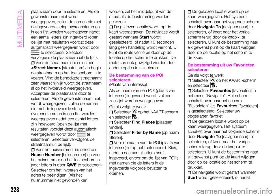 Abarth 124 Spider 2021 Instructieboek (in Dutch) plaatsnaam door te selecteren. Als de
gewenste naam niet wordt
weergegeven, zullen de namen die met
de ingevoerde string overeenstemmen
in een lijst worden weergegeven nadat
een aantal letters zijn in Abarth 124 Spider 2021 Instructieboek (in Dutch) plaatsnaam door te selecteren. Als de
gewenste naam niet wordt
weergegeven, zullen de namen die met
de ingevoerde string overeenstemmen
in een lijst worden weergegeven nadat
een aantal letters zijn in