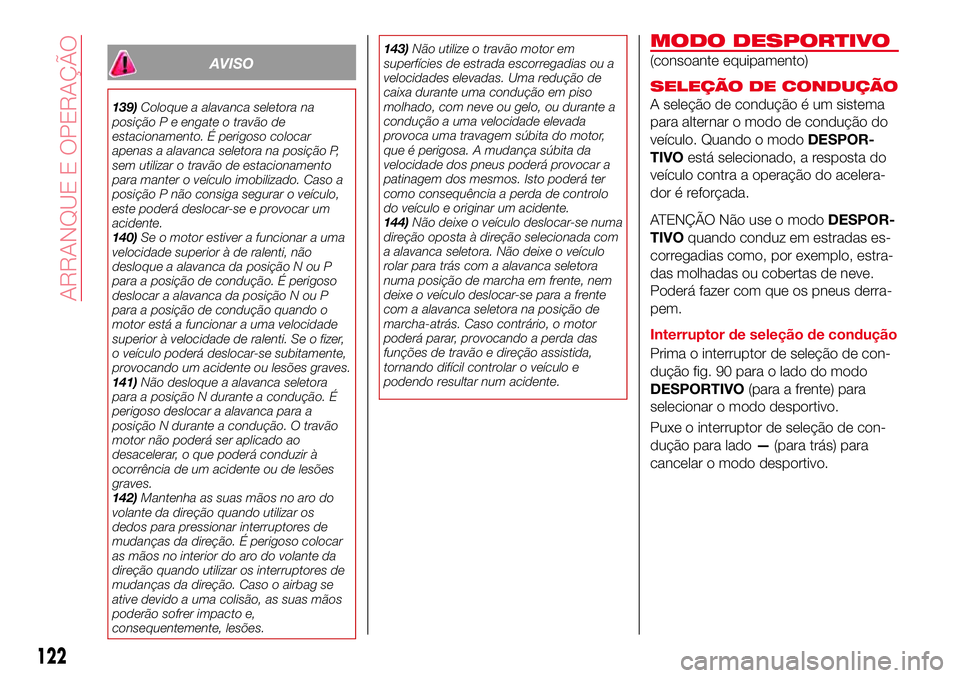 Abarth 124 Spider 2017  Manual de Uso e Manutenção (in Portuguese) AVISO
139)Coloque a alavanca seletora na
posição P e engate o travão de
estacionamento. É perigoso colocar
apenas a alavanca seletora na posição P,
sem utilizar o travão de estacionamento
para 