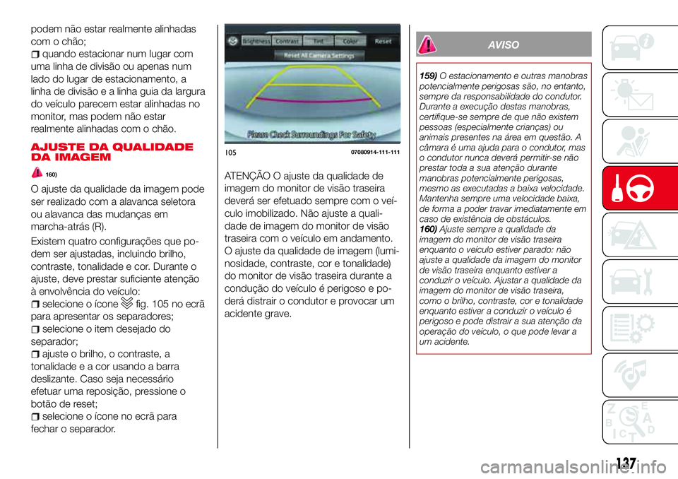 Abarth 124 Spider 2017  Manual de Uso e Manutenção (in Portuguese) ATENÇÃO O ajuste da qualidade de
imagem do monitor de visão traseira
deverá ser efetuado sempre com o veí-
culo imobilizado. Não ajuste a quali-
dade de imagem do monitor de visão
traseira com 