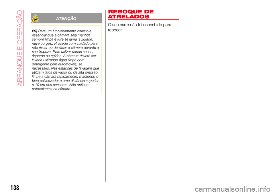 Abarth 124 Spider 2017  Manual de Uso e Manutenção (in Portuguese) REBOQUE DE
ATRELADOS
O seu carro não foi concebido para
rebocar.
138
ARRANQUE E OPERAÇÃO
ATENÇÃO
29)Para um funcionamento correto é
essencial que a câmara seja mantida
sempre limpa e livre se l