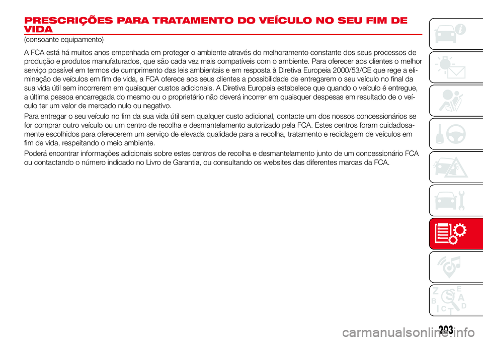 Abarth 124 Spider 2017  Manual de Uso e Manutenção (in Portuguese) PRESCRIÇÕES PARA TRATAMENTO DO VEÍCULO NO SEU FIM DE
VIDA
(consoante equipamento)
A FCA está há muitos anos empenhada em proteger o ambiente através do melhoramento constante dos seus processos 